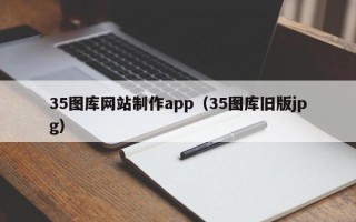 十堰35图库网站制作app（35图库旧版jpg）